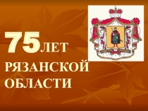 Презентация по географии 75 лет Рязанской области