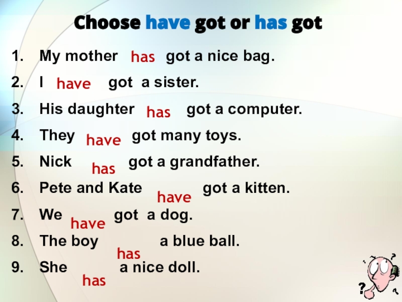 Вставь have или has. Have got a sister. My mother have или. I have got a sister. Choose have got or has got.