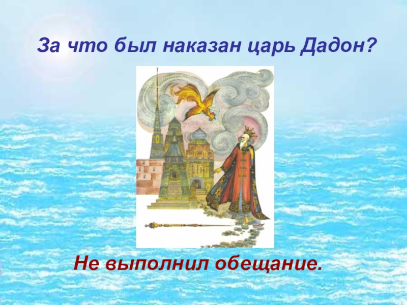 За что был наказан царь Дадон?Не выполнил обещание.