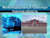 Презентация по географии на тему Железнодорожный транспорт Курской области