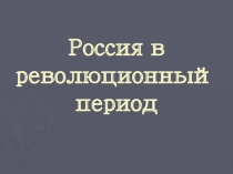 Презентация по истории на тему Россия в революционный период