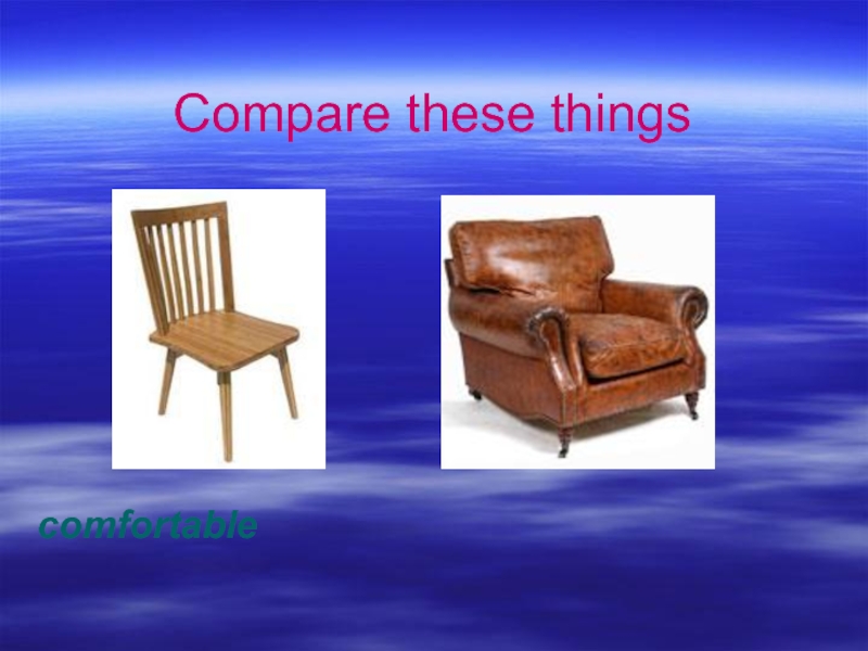 Compare these. Compare these things. Comfortable compare. Comfort things.