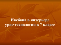 Икебана в интерьере урок технологии в 7 классе