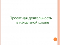 Выступление на педсовете на темуПроектная деятельность в начальной школе