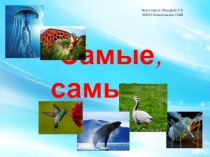 Презентация по окружающему миру о животных Самые, самые....
