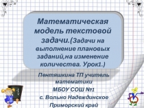 Презентация по математике на тему Математическая модель текстовой задачи(Задачи на выполнение плана, изменение количестваУрок1