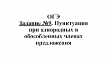 Презентация по русскому языку на тему ОГЭ. Задание 9. Пунктуация при однородных и обособленных членах предложения