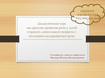 Презентация Дидактическая игра как средство развития речи у детей старшего дошкольного возраста с системным недоразвитием речи.