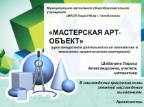 Презентация к занятию внеурочной деятельности по математике МАСТЕРСКАЯ АРТ-ОБЪЕКТ (5-6 класс)