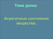 Презентация по физике на тему Агрегатные состояния вещества (7 класс)