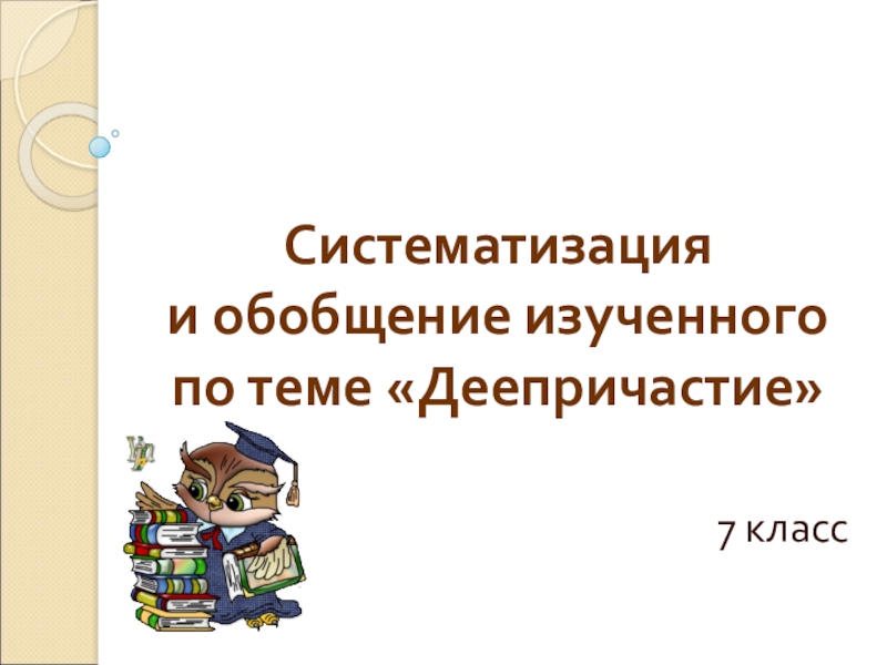 Презентация к уроку русского языка на тему Систематизация и обобщение изученного по теме Деепричастие (для детей с ограниченными возможностями здоровья специального коррекционного класса )