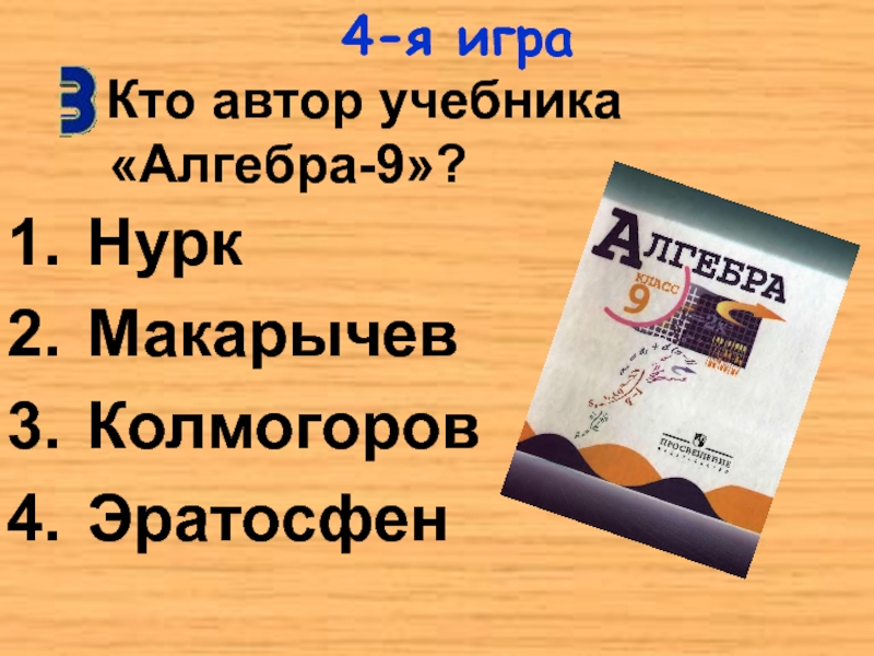 Кто автор учебника «Алгебра-9»?НуркМакарычевКолмогоровЭратосфен4-я игра