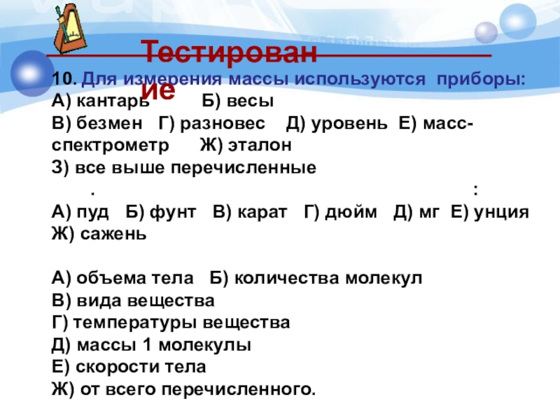 10. Для измерения массы используются приборы:А) кантарь Б) весы В) безмен Г)