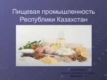 Презентация по географии на тему Пищевая промышленность Республики Казахстан (9 класс)