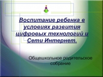 Презентция: Общешкольное родительское собрание на тему Воспитание ребенка в условиях развития цифровых технологий и Сети Интернет.