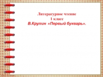 Презентация по литературному чтению на тему В.Крупин Первый букварь. (1 класс)