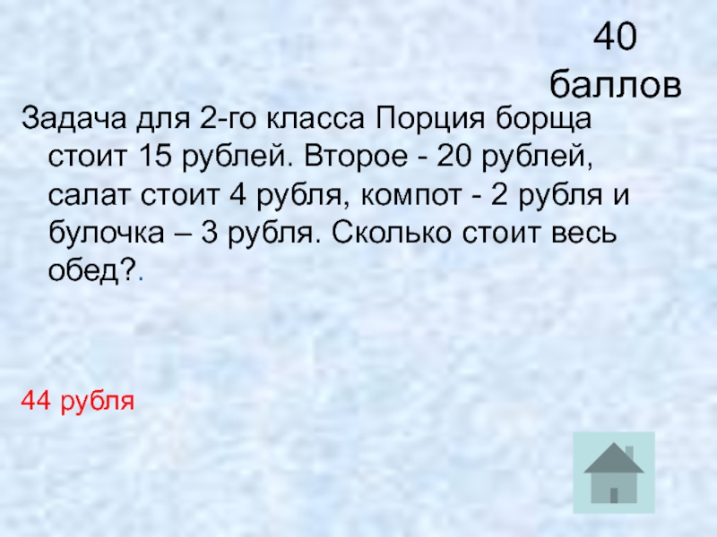 40 балловЗадача для 2-го класса Порция борща стоит 15 рублей. Второе - 20 рублей, салат стоит 4