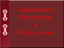 Классный час Защитники Отечетсва в моей семье
