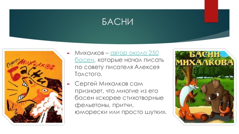 БАСНИ  Михалков – автор около 250 басен, которые начал писать по совету писателя Алексея Толстого.Сергей Михалков сам признает, что