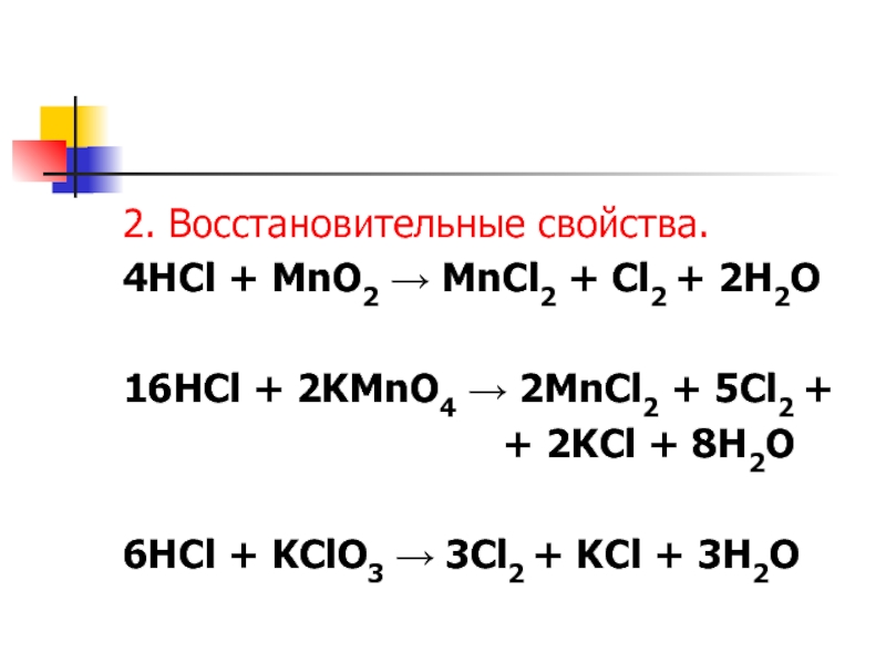2. Восстановительные свойства.4HCl + MnO2 → MnCl2 + Cl2 + 2H2O16HCl + 2KMnO4 → 2MnCl2 + 5Cl2
