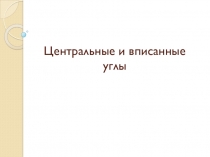 Презентация к уроку геометрии, Л.С. Атанасян, 8 класс Центральные и вписанные углы