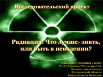 Радиация. Что лучше - знать или быть в неведении? презентация к проекту по физике