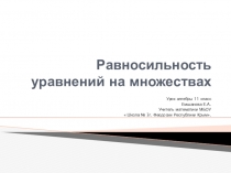 Презентация к уроку Равносильность уравнений на множестве ( 11 класс)