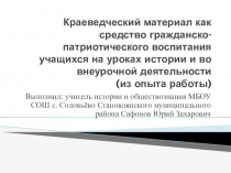 Презентация по теме: Краеведческий материал как средство гражданско - патриотического воспитания учащихся на уроках истории и во внеурочной деятельности