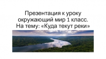 Презентация по окружающему миру на тему Куда текут реки