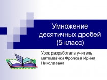 Урок математики в 5 классе на тему: Умножение десятичных дробей