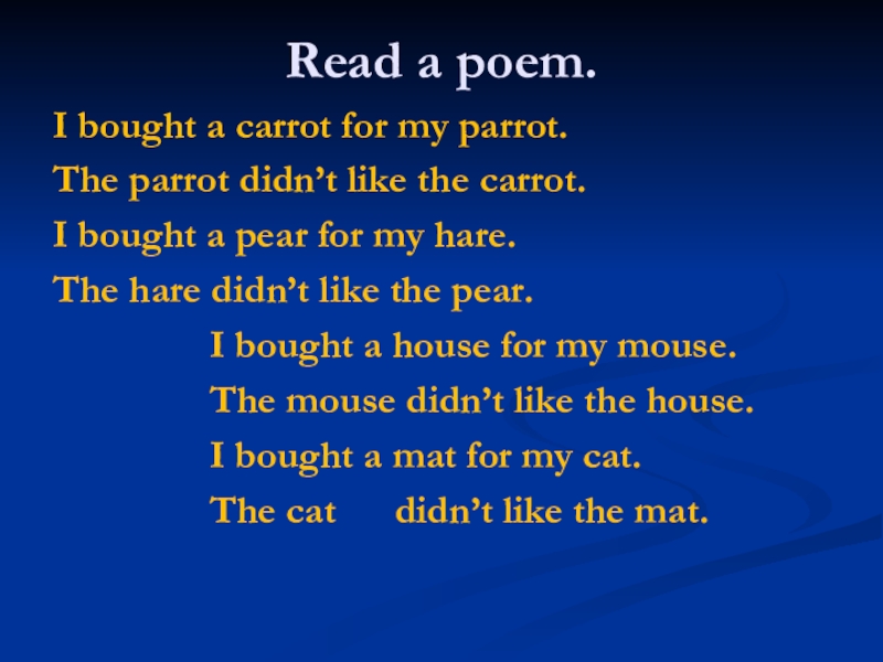 Read a poem.I bought a carrot for my parrot.The parrot didn’t like the carrot.I bought a pear