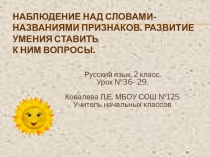 ПРЕЗЕНТАЦИЯ ПО РУССКОМУ ЯЗЫКУ 2 КЛАСС. ТЕМА НАБЛЮДЕНИЕ НАД СЛОВАМИ-НАЗВАНИЯМИ ПРИЗНАКОВ.