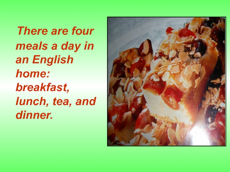 There are four meals a day in an English home: breakfast, lunch, tea, and dinner.