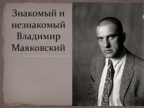 Презентация к уроку литературы в 11 классе Знакомый и незнакомый Владимир Маяковский