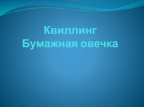 Презентация по ручному труду на тему Квиллинг. Бумажная овечка