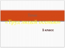 Презентация по доноведению 1 класс  Труд людей осенью