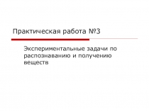 Презентация к практической работе Экспериментальные задачи по распознаванию и получению веществ
