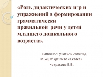 Роль дидактических игр и упражнений в формировании грамматически правильной  речи у детей младшего дошкольного возраста.