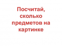 Презентация к уроку математики Помоги зайчику посчитать предметы на картинке