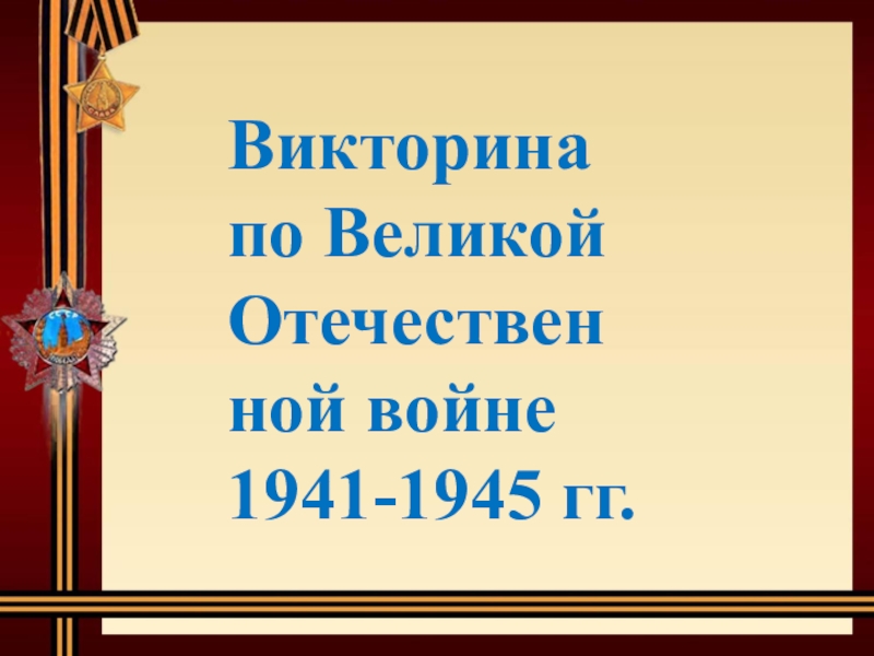 Презентация Викторина по ВОВ 1941-1945 гг.