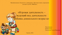 Игровая деятельность – как ведущий вид деятельности дошкольного возраста