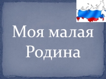 Презентация проекта Моя малая Родина
