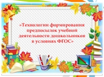 Технологии формирования предпосылок учебной деятельности дошкольников в условиях ФГОС