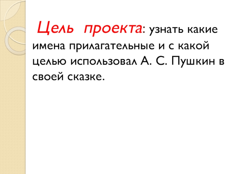 Цель проекта: узнать какие имена прилагательные и с какой целью использовал А. С. Пушкин в своей