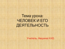 Презентация по обществознанию Тема урока:ЧЕЛОВЕК И ЕГО ДЕЯТЕЛЬНОСТЬ (8 класс)