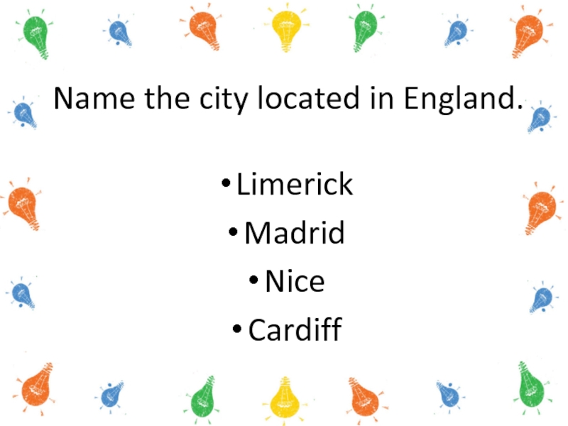 Name the city located in England. LimerickMadrid Nice Cardiff