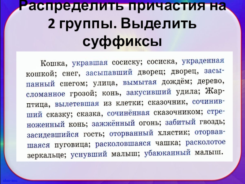 Образовать причастие выделять. 2 Группы причастий. Распределите причастия на 2 группы выделите суффиксы. Две группы причастий. Причастие делится на две группы.