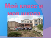 Презентация Мой класс , моя школа