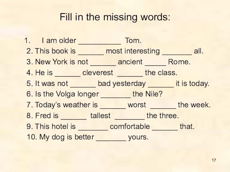 What words are missing. Family fill in the missing Words. I am older Tom. 2. This book is most interesting all. 3. New York is not Ancient Rome. 4. He is Cleverest _.