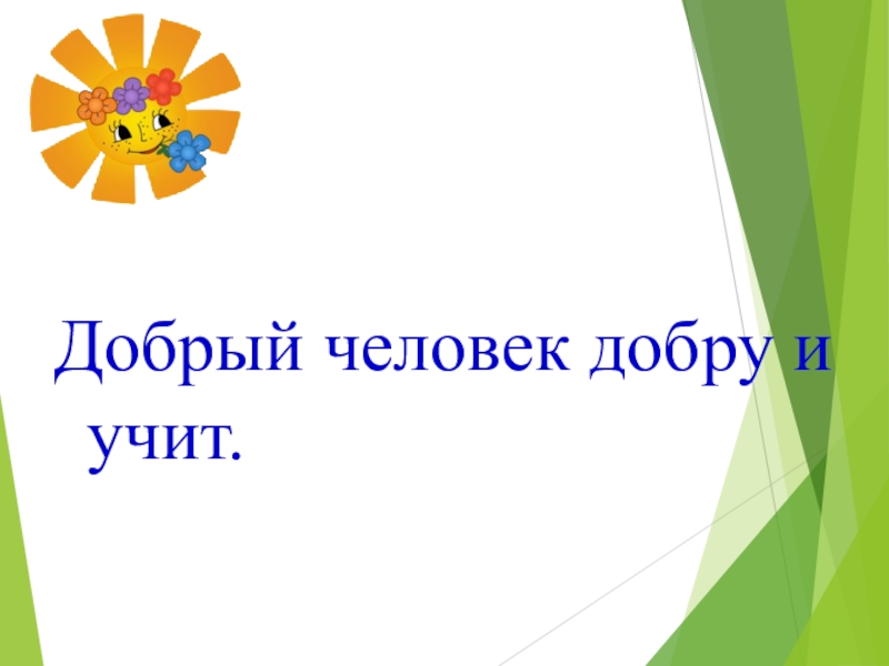 Чтение 2 класс осеева волшебное слово презентация. Добрый человек добру и учит. Пословицы : добрый человек добру и учит. Лобрвц человек учит добру. Добрый человек добру и учит смысл.